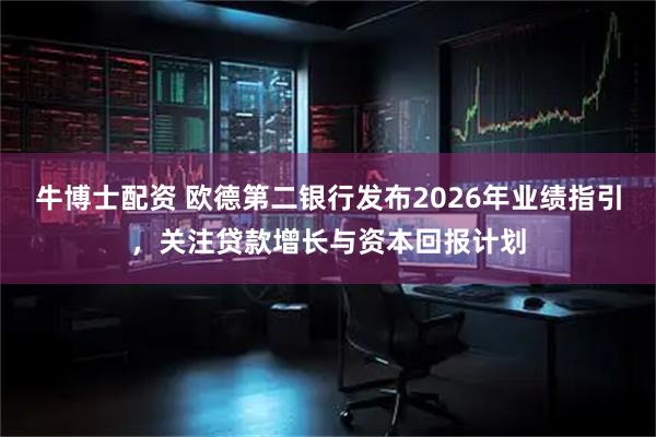 牛博士配资 欧德第二银行发布2026年业绩指引，关注贷款增长与资本回报计划